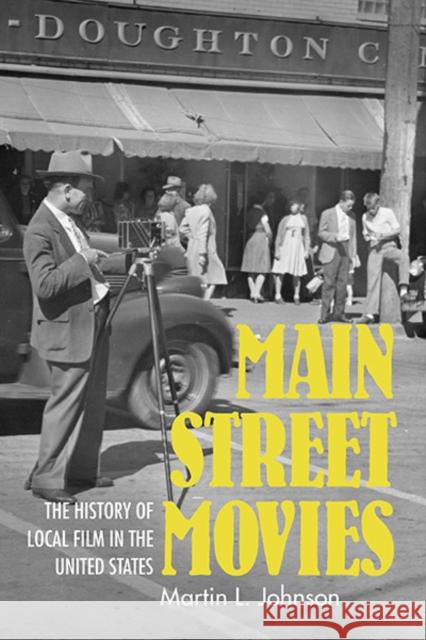 Main Street Movies: The History of Local Film in the United States Martin L. Johnson 9780253032522 Indiana University Press - książka