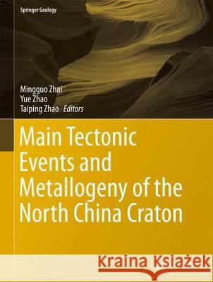 Main Tectonic Events and Metallogeny of the North China Craton Mingguo Zhai Yue Zhao Taiping Zhao 9789811010637 Springer - książka