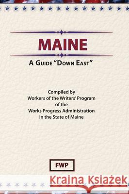 Maine: A Guide 'Down East' Federal Writers' Project (Fwp)           Works Project Administration (Wpa) 9780403021703 North American Book Distributors, LLC - książka