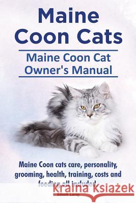 Maine Coon Cats. Maine Coon Cat Owner's Manual. Maine Coon cats care, personality, grooming, health, training, costs and feeding all included. Lang, Elliott 9781910410134 Imb Publishing - książka
