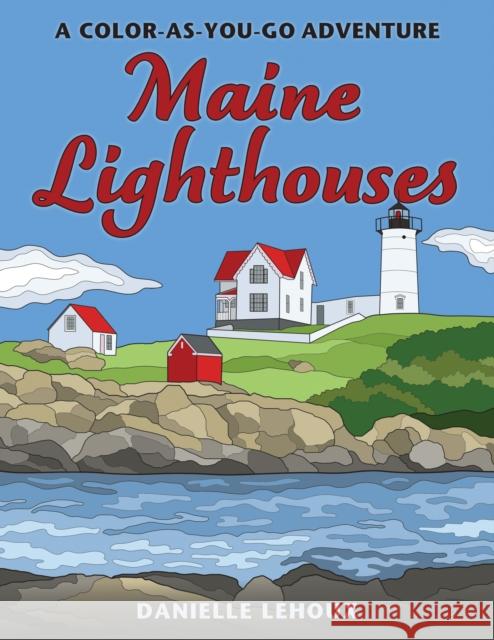 Maine Lighthouse Coloring Book: A Color-As-You-Go Guide and Journal Danielle Lehoux 9781684752652 Down East Books - książka