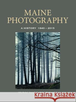 Maine Photography: A History, 1840-2015 Libby Bischof Susan Danly Earle G., Jr. Shettleworth 9781608935055 Down East Books - książka