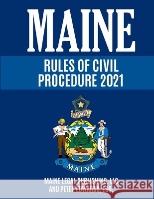 Maine Rules of Civil Procedure 2021: Complete Rules as Revised through December 16, 2020 Edwards Esq, Peter, Legal Publishing, Maine 9798711188339 Independently Published - książka