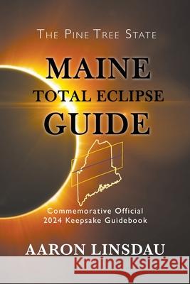 Maine Total Eclipse Guide: Commemorative Official 2024 Keepsake Guidebook Aaron Linsdau 9781944986353 Sastrugi Press - książka