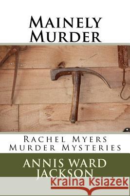 Mainely Murder: Rachel Myers Murder Mysteries: Rachel Myers Murder Mysteries Annis Ward Jackson 9781492782087 Createspace - książka