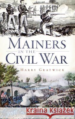 Mainers in the Civil War Harry Gratwick 9781540224309 History Press Library Editions - książka