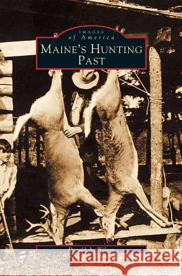 Maine's Hunting Past Donald A Wilson 9781531603168 Arcadia Publishing Library Editions - książka