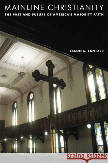 Mainline Christianity: The Past and Future of America's Majority Faith Jason Lantzer James McCaffrey 9780814753309 New York University Press - książka