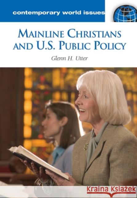 Mainline Christians and U.S. Public Policy: A Reference Handbook Utter, Glenn H. 9781598840001 ABC-Clio - książka