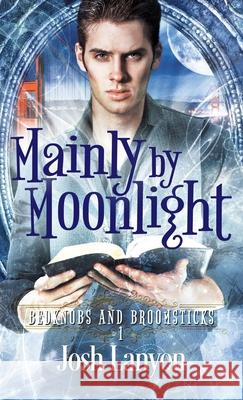 Mainly by Moonlight: Bedknobs and Broomsticks 1 Josh Lanyon 9781945802928 Justjoshin Publishing, Inc. - książka