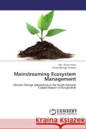 Mainstreaming Ecosystem Management : Climate Change Adaptation in the South Western Coastal Region of Bangladesh Anarul Islam, Md.; Zahangir Hossain, Quazi 9783659258046 LAP Lambert Academic Publishing - książka