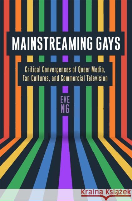 Mainstreaming Gays: Critical Convergences of Queer Media, Fan Cultures, and Commercial Television Eve Ng 9781978831346 Rutgers University Press - książka