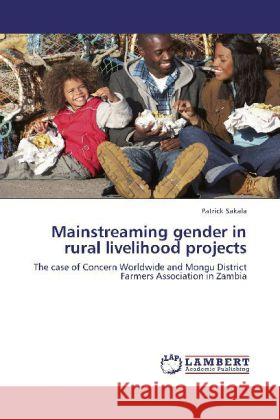 Mainstreaming gender in rural livelihood projects : The case of Concern Worldwide and Mongu District Farmers Association in Zambia Sakala, Patrick 9783659189364 LAP Lambert Academic Publishing - książka