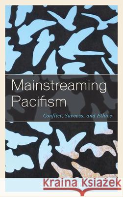 Mainstreaming Pacifism: Conflict, Success, and Ethics Sara Trovato 9780739187180 Lexington Books - książka