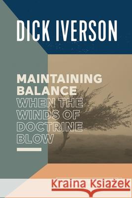 Maintaining Balance When the Winds of Doctrine Blow: Equipping the Believer to Discern Truth Dick Iverson 9781593831110 Mannahouse Resource - książka