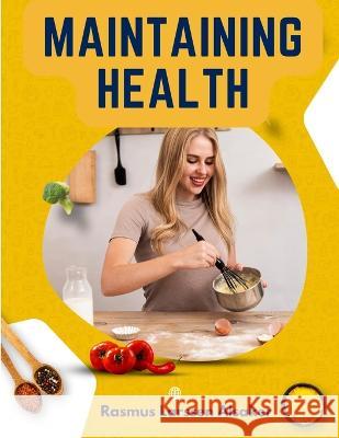 Maintaining Health: Formerly Health and Efficiency: What, How, and When to Eat Rasmus Larssen Alsaker   9781805474265 Intell Book Publishers - książka