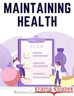 Maintaining Health: Mental Attitude and Daily Food Rasmus Larssen Alsaker   9781805474883 Intell Book Publishers - książka