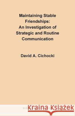 Maintaining Stable Friendships: An Investigation of Strategic and Routine Communication Cichocki, David A. 9781581120127 Dissertation.com - książka