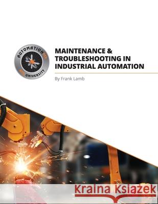 Maintenance and Troubleshooting in Industrial Automation Frank Lamb 9780578387512 Automation Consulting, LLC - książka