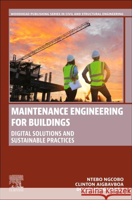 Maintenance Engineering for Buildings: Digital Solutions and Sustainable Practices Ntebo Ngcobo Clinton Aigbavboa Douglas Aghimien 9780443236877 Woodhead Publishing - książka