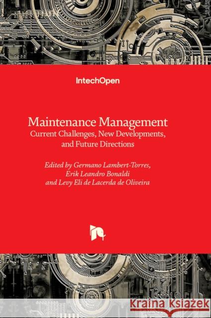 Maintenance Management: Current Challenges, New Developments, and Future Directions Germano Lambert-Torres, Erik Leandro Bonaldi, Levy Eli de Lacerda de Oliveira 9781803564791 IntechOpen - książka