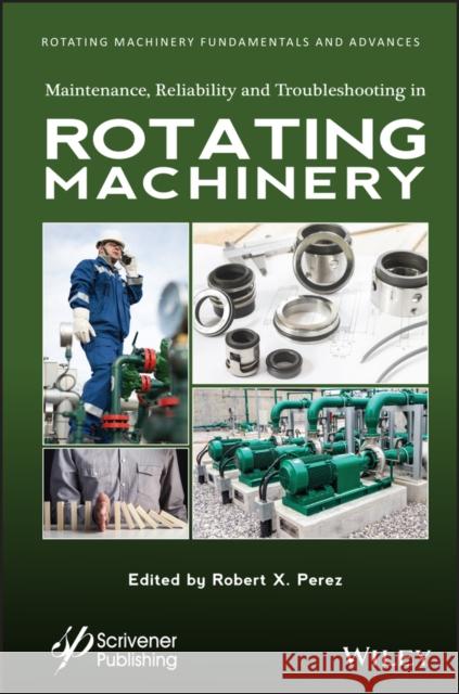 Maintenance, Reliability and Troubleshooting in Rotating Machinery Perez, Robert X. 9781119631644 Wiley-Scrivener - książka