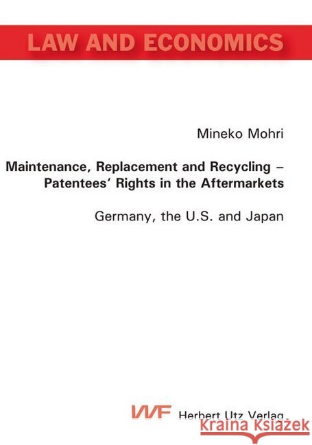 Maintenance, Replacement and Recycling - Patentees' Rights in the Aftermarkets : Germany, the U.S. and Japan Mohri, Mineko   9783831609642 Utz - książka