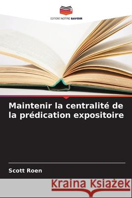 Maintenir la centralité de la prédication expositoire Roen, Scott 9786209060274 Editions Notre Savoir - książka