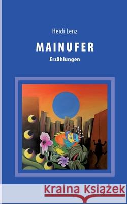 Mainufer: Erzählungen Heidi Lenz 9783753429434 Books on Demand - książka