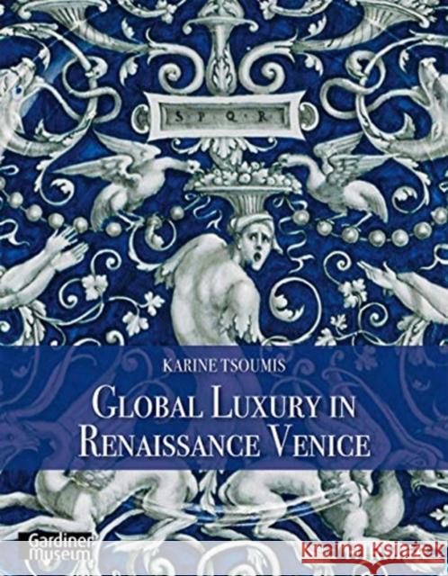 Maiolica in Renaissance Venice: Ceramics and Luxury at the Crossroads Tsoumis, Karine 9783777435770 Hirmer Verlag GmbH - książka