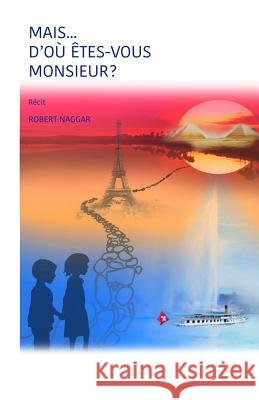 Mais... d'Où Êtes-Vous Monsieur ?: Récit Naggar, Robert 9781532915475 Createspace Independent Publishing Platform - książka