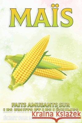 Maïs: Faits amusants sur les fruits et les légumes #14 Michelle Hawkins 9798513513025 Independently Published - książka