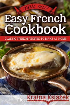 Mais Oui! Easy French Cookbook: Classic French Recipes to Make at Home Florence Parisien 9781730889257 Independently Published - książka