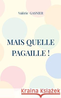 Mais quelle pagaille ! Val?rie Gasnier 9782322622979 Bod - Books on Demand - książka