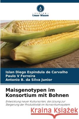 Maisgenotypen im Konsortium mit Bohnen Carvalho, Islan Diego Espindula de, Ferreira, Paulo V, Silva Júnior, Antônio B. da 9786208771126 Verlag Unser Wissen - książka