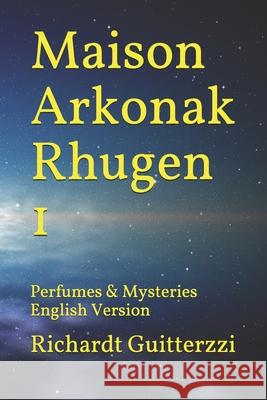 Maison Arkonak Rhugen: Perfumes & Mysteries English Version Richardt Guitterzzi 9781072982494 Independently Published - książka