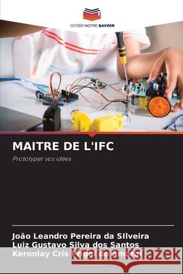MAITRE DE L'IFC Leandro Pereira da SIlveira, João, Gustavo Silva dos Santos, Luiz, Cris Prigol do Amaral, Keronlay 9786206804550 Editions Notre Savoir - książka