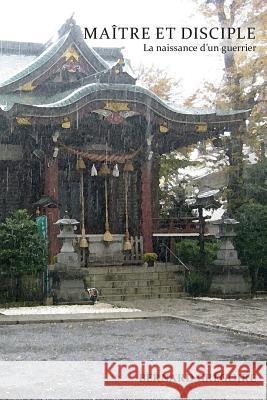 Maitre et disciple: La naissance d'un guerrier Gregoire, Bernard 9782981524010 Bernard Gregoire - książka