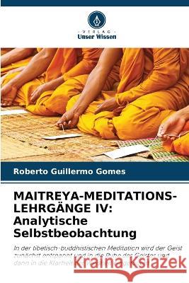 Maitreya-Meditations-Lehrg?nge IV: Analytische Selbstbeobachtung Roberto Guillermo Gomes 9786205601280 Verlag Unser Wissen - książka