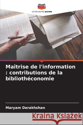 Maîtrise de l'information: contributions de la bibliothéconomie Maryam Derakhshan 9786204168388 Editions Notre Savoir - książka