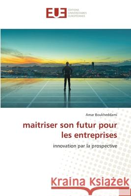 maitriser son futur pour les entreprises Boukheddami, Amar 9786206736110 Éditions universitaires européennes - książka