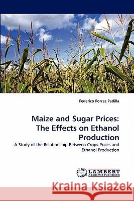 Maize and Sugar Prices: The Effects on Ethanol Production Federico Porrez Padilla 9783844305975 LAP Lambert Academic Publishing - książka