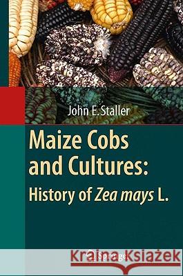 Maize Cobs and Cultures: History of Zea Mays L. Staller, John 9783642045059 SPRINGER-VERLAG BERLIN AND HEIDELBERG GMBH &  - książka