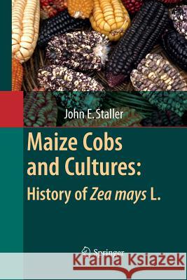 Maize Cobs and Cultures: History of Zea Mays L. Staller, John 9783642424199 Springer - książka