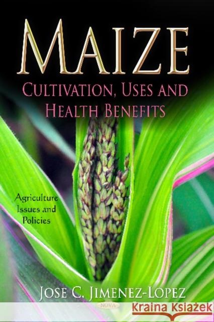 Maize: Cultivation, Uses & Health Benefits Jose C Jiménez-López 9781620815144 Nova Science Publishers Inc - książka