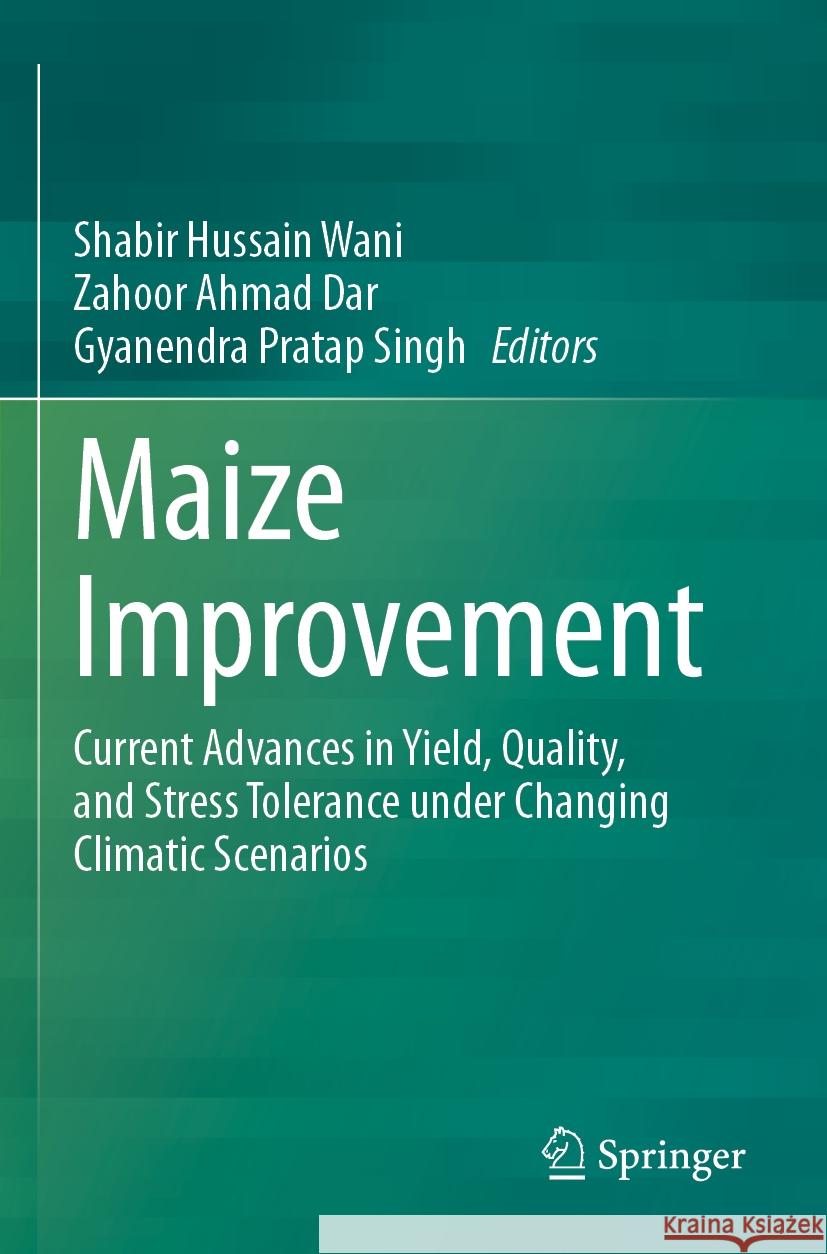 Maize Improvement: Current Advances in Yield, Quality, and Stress Tolerance Under Changing Climatic Scenarios Shabir Hussain Wani Zahoor Ahmad Dar Gyanendra Pratap Singh 9783031216428 Springer - książka