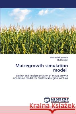 Maizegrowth simulation model Wathsala Rajawatta He Dongjian 9786209106842 LAP Lambert Academic Publishing - książka