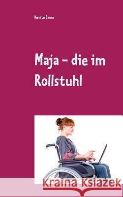 Maja - die im Rollstuhl: Eine Mutmach-Geschichte Baum, Renate 9783744870771 Books on Demand - książka