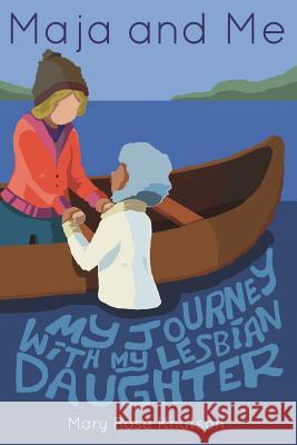 Maja and Me: My Journey with My Lesbian Daughter Mary Rose Knutson 9780692082126 Paddle Press - książka