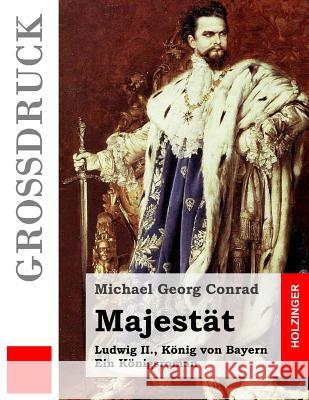 Majestät (Großdruck): Ludwig II., König von Bayern. Ein Königsroman Conrad, Michael Georg 9781530191598 Createspace Independent Publishing Platform - książka